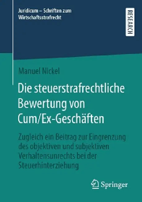 Die Steuerstrafrechtliche Bewertung Von Cum/Ex-Geschäften: Zugleich Ein Beitrag Zur Eingrenzung Des Objektiven Und Subjektiven Verhaltensunrechts Bei by Manuel Nickel