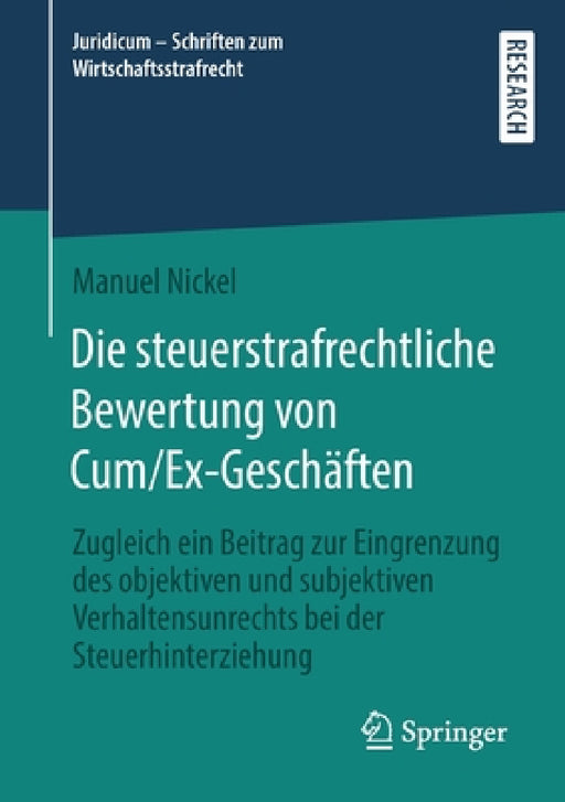 Die Steuerstrafrechtliche Bewertung Von Cum/Ex-Geschäften: Zugleich Ein Beitrag Zur Eingrenzung Des Objektiven Und Subjektiven Verhaltensunrechts Bei by Manuel Nickel