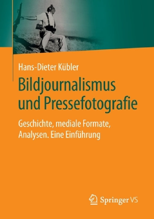 Bildjournalismus Und Pressefotografie: Geschichte, Mediale Formate, Analysen. Eine Einführung by Hans-Dieter Kübler