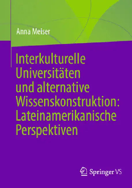 Interkulturelle Universitäten Und Alternative Wissenskonstruktion: Lateinamerikanische Perspektiven by Anna Meiser