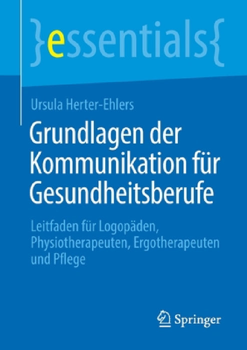 Grundlagen Der Kommunikation Für Gesundheitsberufe: Leitfaden Für Logopäden, Physiotherapeuten, Ergotherapeuten Und Pflege by Ursula Herter-Ehlers