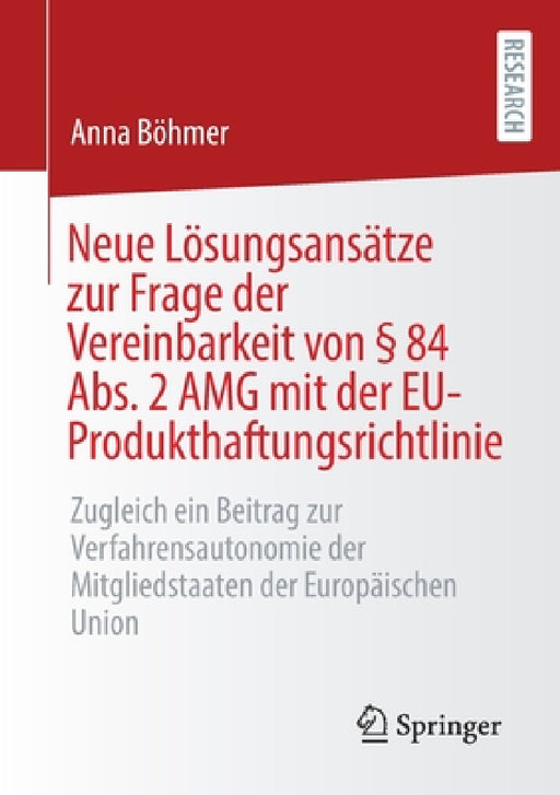 Neue Lösungsansätze Zur Frage Der Vereinbarkeit Von § 84 Abs. 2 Amg Mit Der Eu-Produkthaftungsrichtlinie: Zugleich Ein Beitrag Zur Verfahrensautonomie by Anna Böhmer