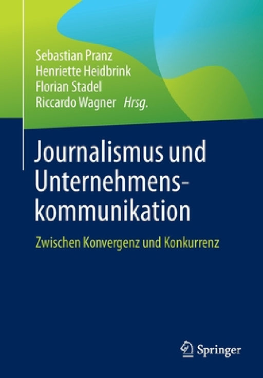 Journalismus Und Unternehmenskommunikation: Zwischen Konvergenz Und Konkurrenz by Sebastian Pranz, Henriette Heidbrink, Florian Stadel
