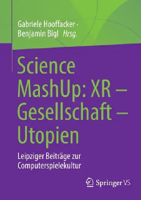 Science Mashup: Xr - Gesellschaft - Utopien: Leipziger Beiträge Zur Computerspielekultur by Gabriele Hooffacker