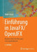 Einführung in Javafx/Openjfx: Moderne GUIs Für Rias Und Java-Applikationen by Ralph Steyer