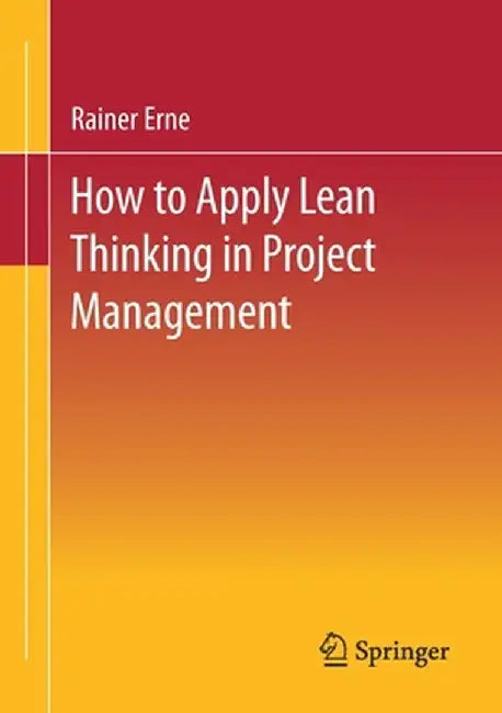 Lean Project Management - How to Apply Lean Thinking to Project Management by Rainer Erne