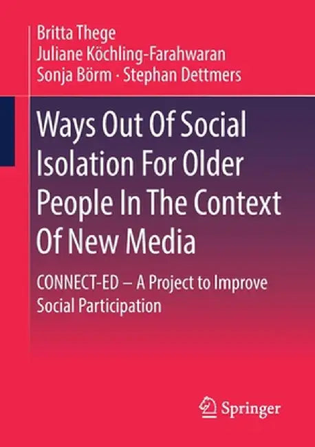 Ways Out of Social Isolation for Older People in the Context of New Media: Connect-Ed - A Project to Improve Social Participation by Britta Thege