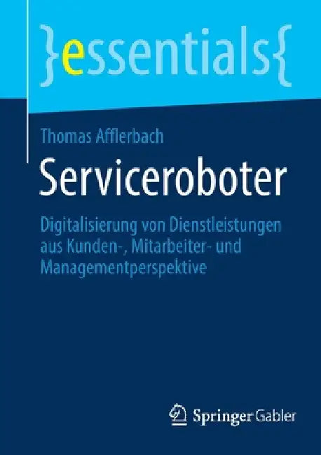Serviceroboter: Digitalisierung Von Dienstleistungen Aus Kunden-, Mitarbeiter- Und Managementperspektive by Thomas Afflerbach