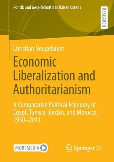 Economic Liberalization and Authoritarianism: A Comparative Political Economy of Egypt, Tunisia, Jordan, and Morocco, 1950-2011 by Christian Neugebauer