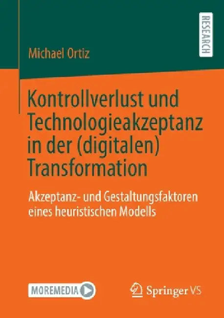 Kontrollverlust Und Technologieakzeptanz in Der (Digitalen) Transformation: Akzeptanz- Und Gestaltungsfaktoren Eines Heuristischen Modells by Michael Ortiz