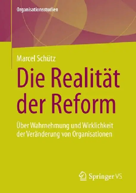 Die Realität Der Reform: Über Wahrnehmung Und Wirklichkeit Der Veränderung Von Organisationen by Marcel Schütz