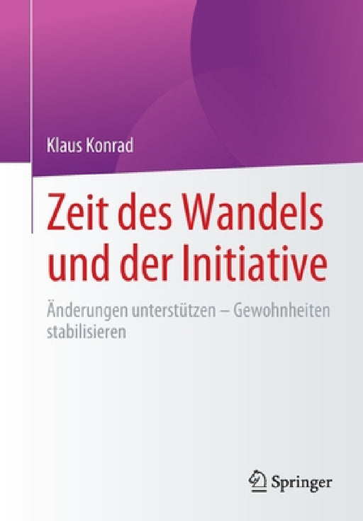 Zeit Des Wandels Und Der Initiative: Änderungen Unterstützen - Gewohnheiten Stabilisieren by Klaus Konrad
