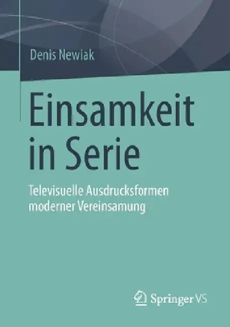 Einsamkeit in Serie: Televisuelle Ausdrucksformen Moderner Vereinsamung by Denis Newiak