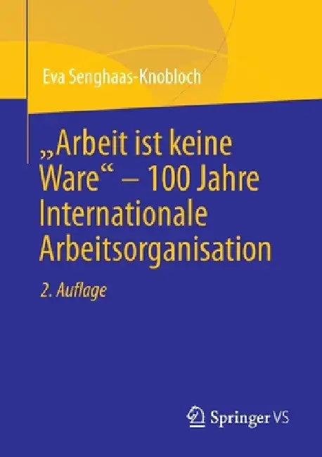 Arbeit Ist Keine Ware - 100 Jahre Internationale Arbeitsorganisation by Eva Senghaas-Knobloch