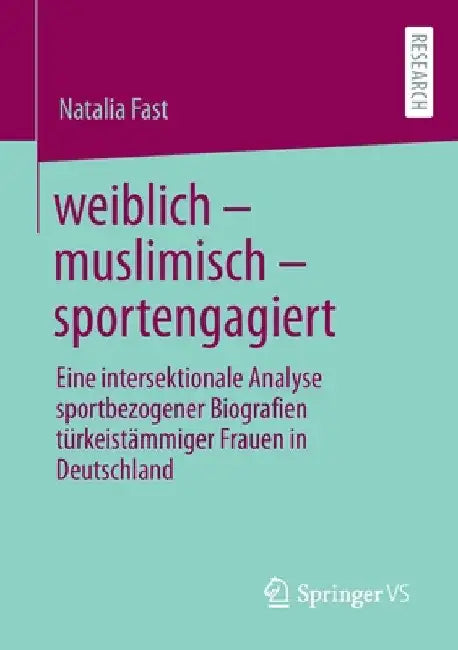 Weiblich - Muslimisch - Sportengagiert: Eine Intersektionale Analyse Sportbezogener Biografien Türkeistämmiger Frauen in Deutschland by Natalia Fast