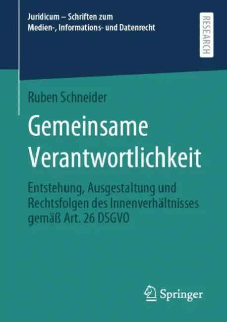 Gemeinsame Verantwortlichkeit: Entstehung, Ausgestaltung Und Rechtsfolgen Des Innenverhältnisses Gemäß Art. 26 Dsgvo by Ruben Schneider