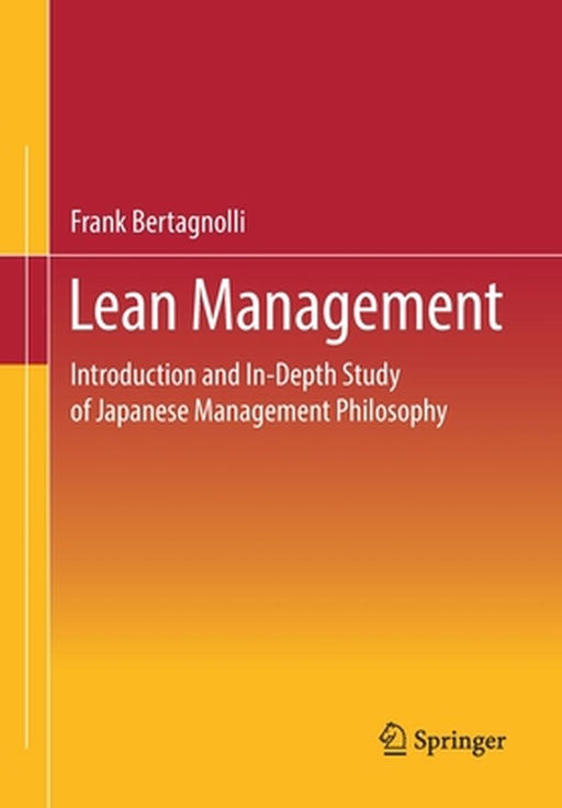 Lean Management : Introduction and In-Depth Study of Japanese Management Philosophy by Frank Bertagnolli