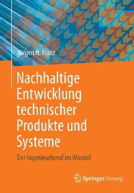 Nachhaltige Entwicklung Technischer Produkte Und Systeme: Der Ingenieurberuf Im Wandel by Jürgen H. Franz