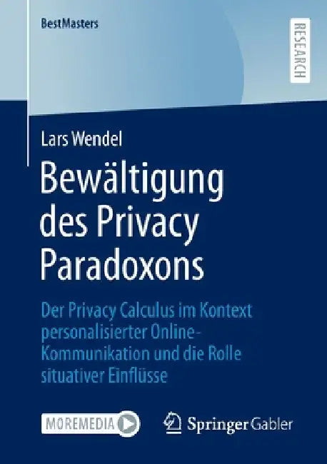 Bewältigung Des Privacy Paradoxons: Der Privacy Calculus Im Kontext Personalisierter Online-Kommunikation Und Die Rolle Situativer Einflüsse by Lars Wendel
