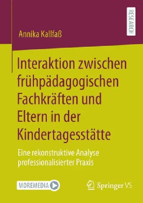 Interaktion Zwischen Frühpädagogischen Fachkräften Und Eltern in Der Kindertagesstätte: Eine Rekonstruktive Analyse Professionalisierter PRAXIS by Annika Kallfaß