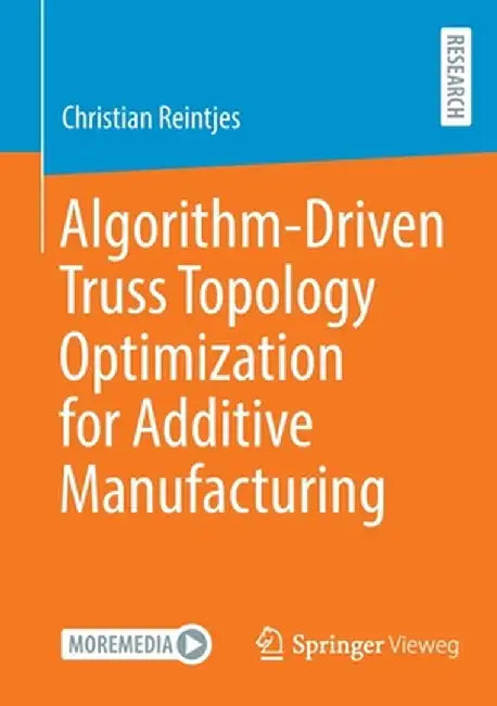 Algorithm-Driven Truss Topology Optimization for Additive Manufacturing by Christian Reintjes