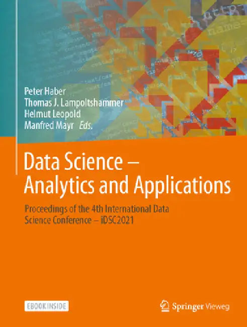 Data Science - Analytics and Applications: Proceedings of the 4th International Data Science Conference - Idsc2021 by Peter Haber, Thomas J. Lampoltshammer, Helmut Leopold