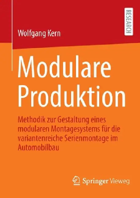 Modulare Produktion: Methodik Zur Gestaltung Eines Modularen Montagesystems Für Die Variantenreiche Serienmontage Im Automobilbau by Wolfgang Kern