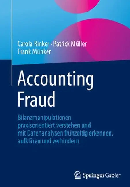Accounting Fraud: Bilanzmanipulationen Praxisorientiert Verstehen Und Mit Datenanalysen Frühzeitig Erkennen, Aufklären Und Verhindern by Carola Rinker