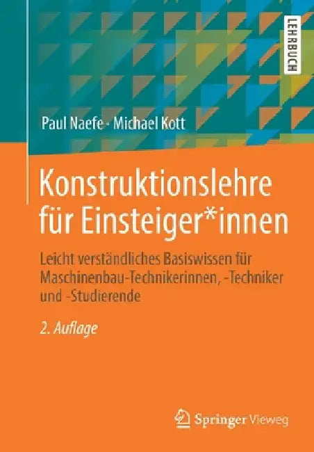 Konstruktionslehre Für Einsteiger*innen: Leicht Verständliches Basiswissen Für Maschinenbau-Technikerinnen, -Techniker Und -Studierende by Paul Naefe