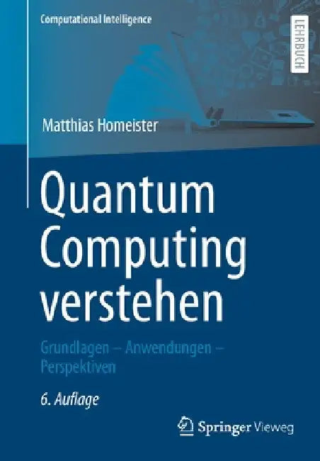 Quantum Computing Verstehen: Grundlagen - Anwendungen - Perspektiven by Matthias Homeister