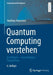 Quantum Computing Verstehen: Grundlagen - Anwendungen - Perspektiven by Matthias Homeister