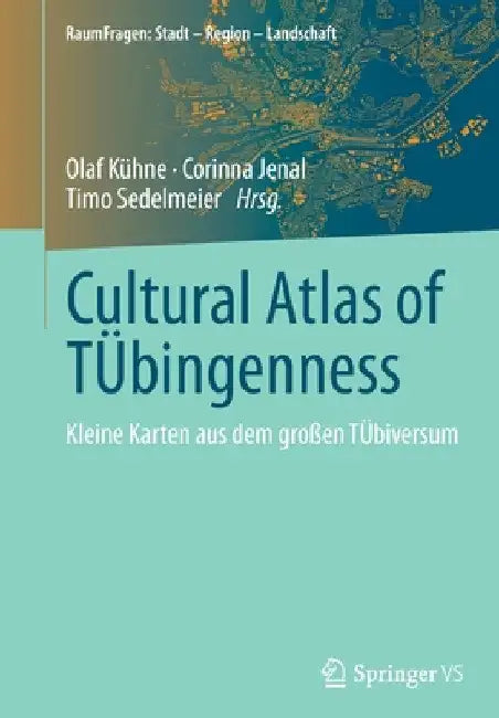 Cultural Atlas of Tübingenness: Kleine Karten Aus Dem Großen Tübiversum by Olaf Kühne