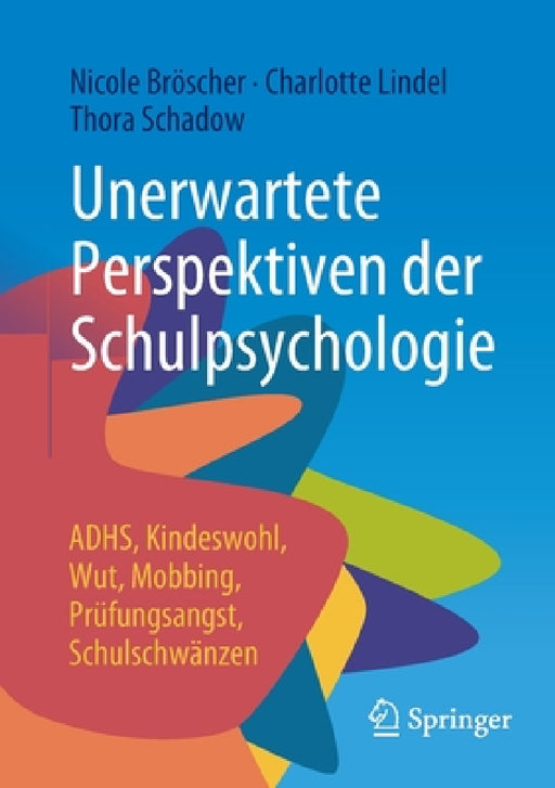 Unerwartete Perspektiven Der Schulpsychologie: Adhs, Kindeswohl, Wut, Mobbing, Prüfungsangst, Schulschwänzen by Nicole Bröscher, Charlotte Lindel, Thora Schadow