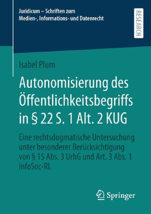 Autonomisierung Des Öffentlichkeitsbegriffs in § 22 S. 1 Alt. 2 Kug: Eine Rechtsdogmatische Untersuchung Unter Besonderer Berücksichtigung Von § 15 Ab by Isabel Plum