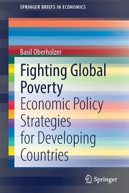 Fighting Global Poverty: Economic Policy Strategies for Developing Countries by Basil Oberholzer
