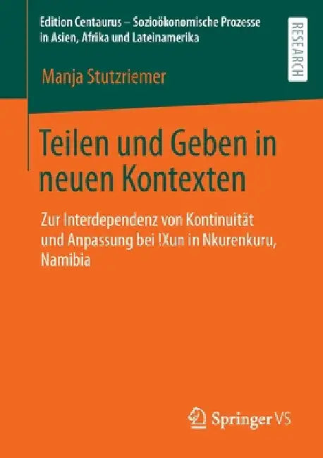Teilen Und Geben in Neuen Kontexten: Zur Interdependenz Von Kontinuität Und Anpassung Bei !Xun in Nkurenkuru, Namibia by Manja Stutzriemer