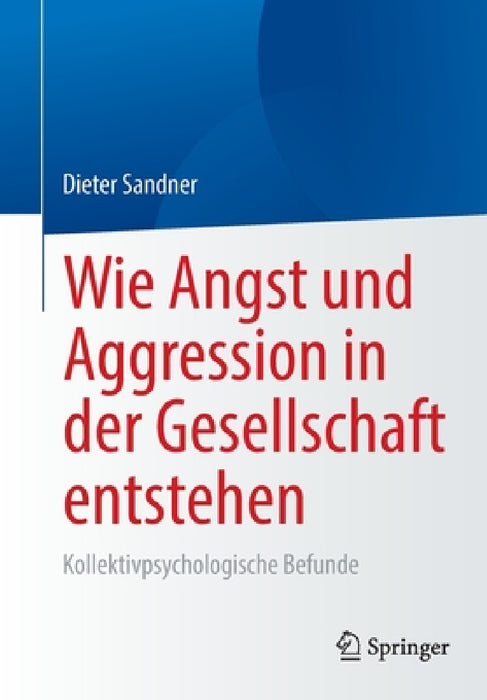 Wie Angst Und Aggression in Der Gesellschaft Entstehen: Kollektivpsychologische Befunde by Dieter Sandner