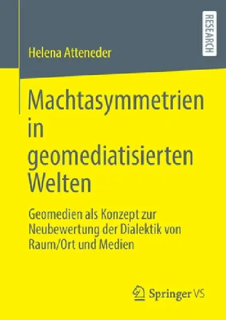 Machtasymmetrien in Geomediatisierten Welten: Geomedien ALS Konzept Zur Neubewertung Der Dialektik Von Raum/Ort Und Medien by Helena Atteneder