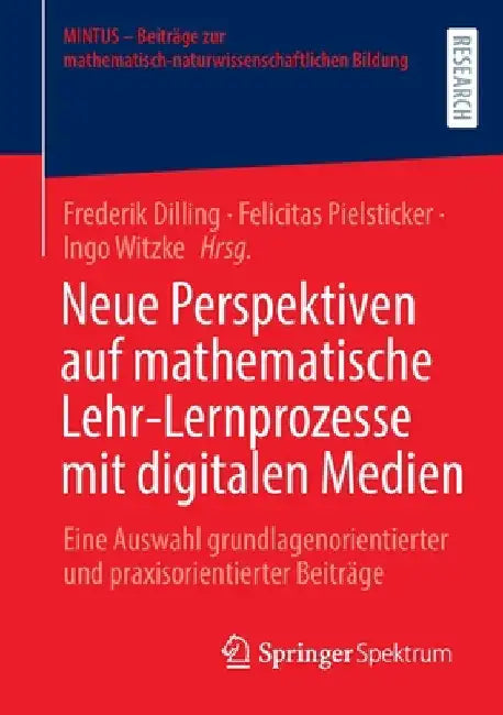 Neue Perspektiven Auf Mathematische Lehr-Lernprozesse Mit Digitalen Medien: Eine Auswahl Grundlagenorientierter Und Praxisorientierter Beiträge by Frederik Dilling