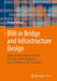 Bim in Bridge and Infrastructure Design: Digital Building Models with Nx, 3D Design, Data Integration, Data Exchange and Fe Simulation by Markus Nöldgen
