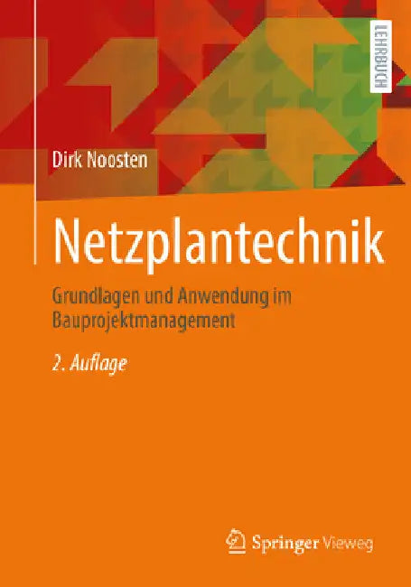 Netzplantechnik: Grundlagen Und Anwendung Im Bauprojektmanagement by Dirk Noosten