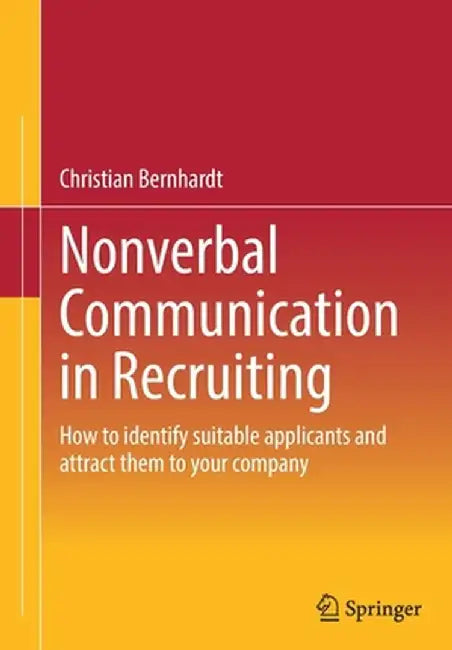 Nonverbal Communication in Recruiting: How to Identify Suitable Applicants and Attract Them to Your Company by Christian Bernhardt