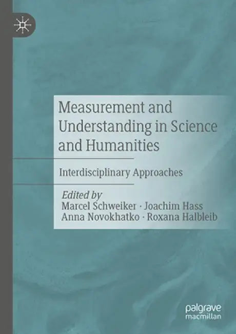 Measurement and Understanding in Science and Humanities: Interdisciplinary Approaches by Marcel Schweiker