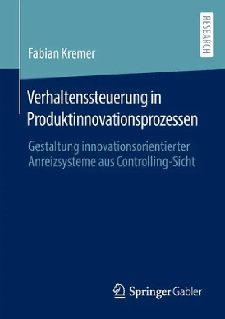 Verhaltenssteuerung in Produktinnovationsprozessen: Gestaltung Innovationsorientierter Anreizsysteme Aus Controlling-Sicht by Fabian Kremer