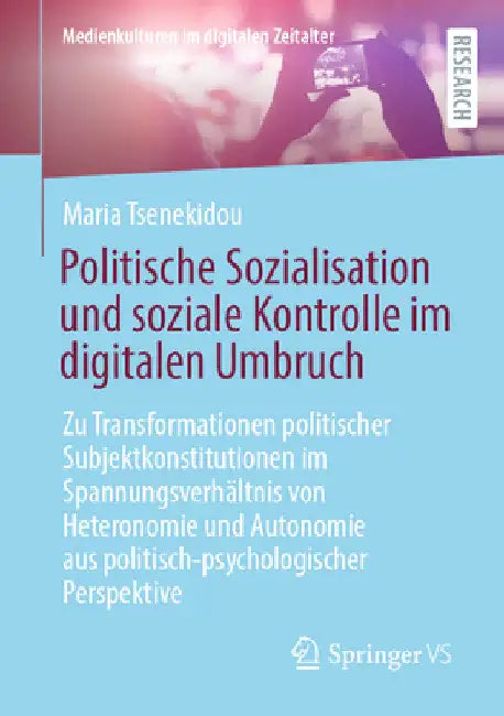 Politische Sozialisation Und Soziale Kontrolle Im Digitalen Umbruch: Zu Transformationen Politischer Subjektkonstitutionen Im Spannungsverhältnis Von by Maria Tsenekidou