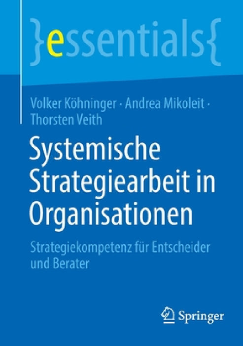 Systemische Strategiearbeit in Organisationen: Strategiekompetenz Für Entscheider Und Berater by Volker Köhninger, Andrea Mikoleit, Thorsten Veith
