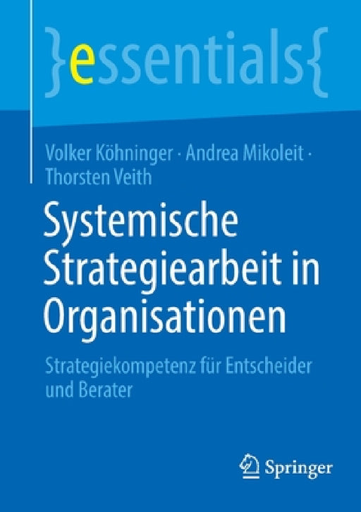 Systemische Strategiearbeit in Organisationen: Strategiekompetenz Für Entscheider Und Berater by Volker Köhninger, Andrea Mikoleit, Thorsten Veith