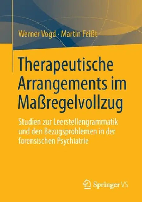 Therapeutische Arrangements Im Maßregelvollzug: Studien Zur Leerstellengrammatik Und Den Bezugsproblemen in Der Forensischen Psychiatrie by Werner Vogd