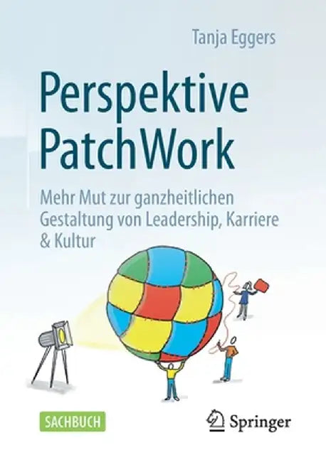 Perspektive Patchwork: Mehr Mut Zur Ganzheitlichen Gestaltung Von Leadership, Karriere & Kultur by Tanja Eggers