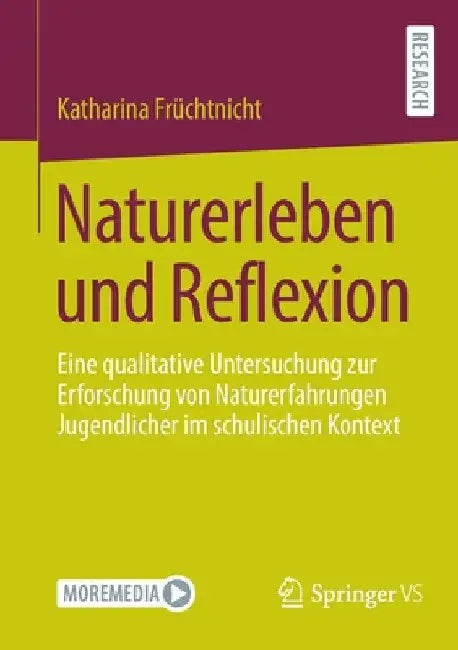 Naturerleben Und Reflexion: Eine Qualitative Untersuchung Zur Erforschung Von Naturerfahrungen Jugendlicher Im Schulischen Kontext by Katharina Früchtnicht